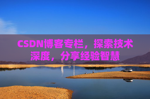 CSDN博客专栏,探索技术深度,分享经验智慧 CSDN博客专栏,探索技术深度,分享经验智慧
